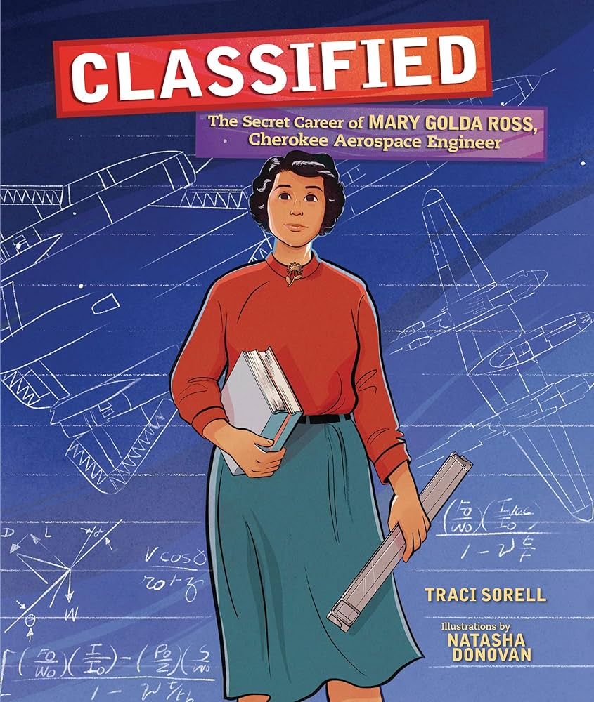 "Classified: The Secret Career of Mary Golda Ross, Cherokee Aerospace Engineer" Traci Sorell and Illustrations by Natasha Donovan Woman holding books in her hand