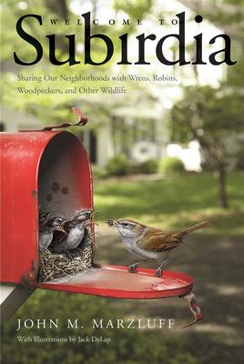 Welcome to Subirdia: Sharing Our Neighborhoods with Wrens, Robins, Woodpeckers, and Other Wildlife book